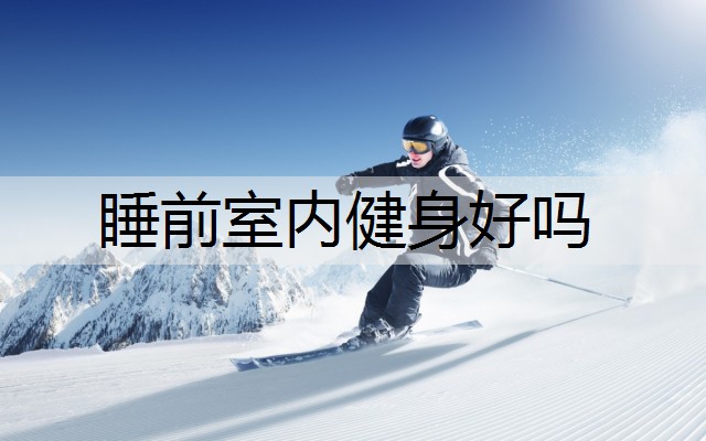 睡前室内健身好吗