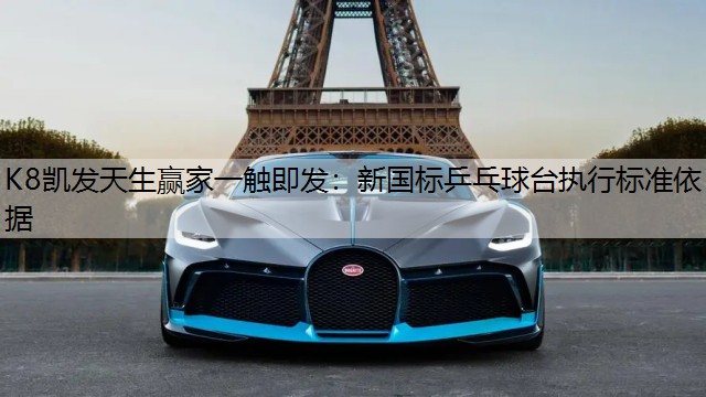 K8凯发天生赢家一触即发：新国标乒乓球台执行标准依据