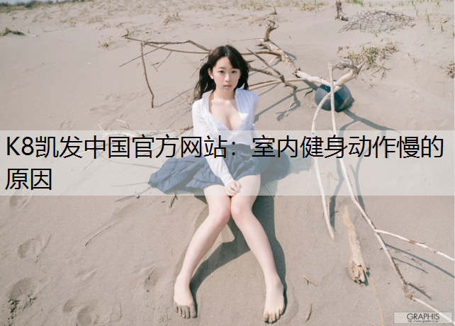 K8凯发中国官方网站：室内健身动作慢的原因