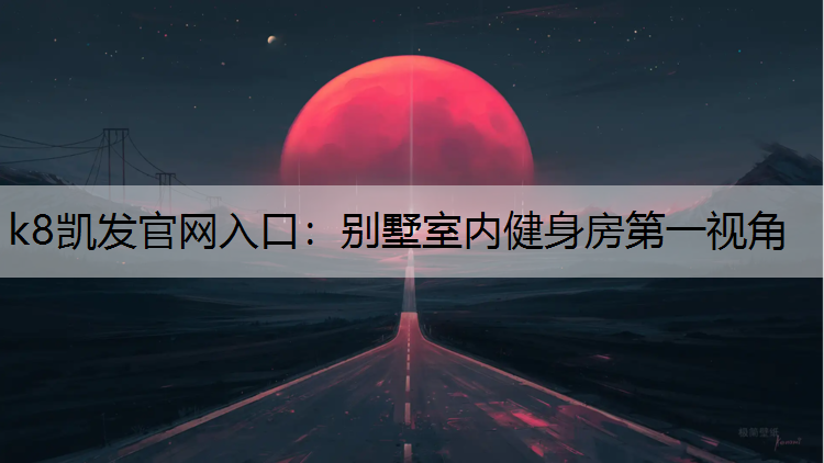 k8凯发官网入口：别墅室内健身房第一视角