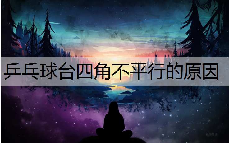 乒乓球台四角不平行的原因