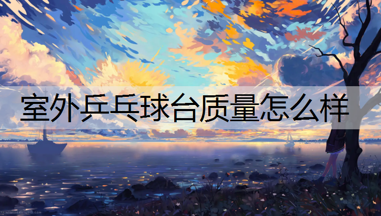 室外乒乓球台质量怎么样