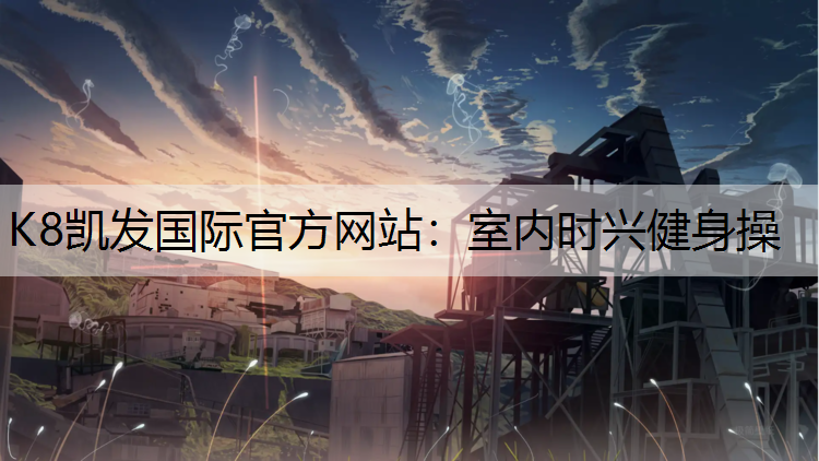 K8凯发国际官方网站：室内时兴健身操