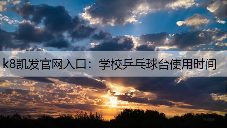 k8凯发官网入口：学校乒乓球台使用时间