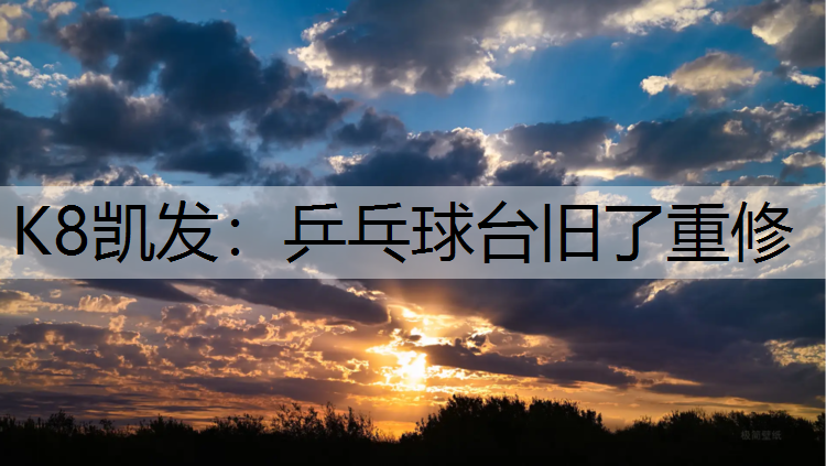 K8凯发：乒乓球台旧了重修