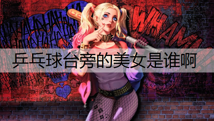 乒乓球台旁的美女是谁啊